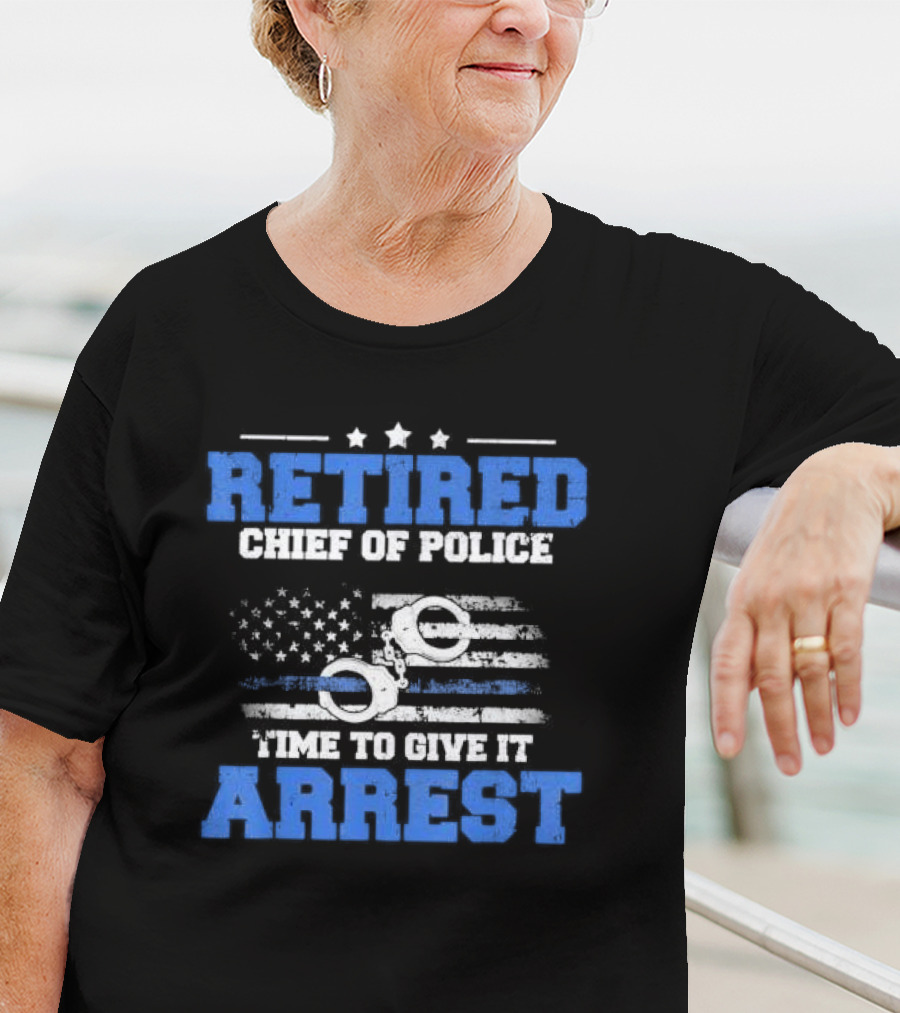Retired Chief Of Police Time To Give It Arrest American Flag Handcuffs T-Shirt