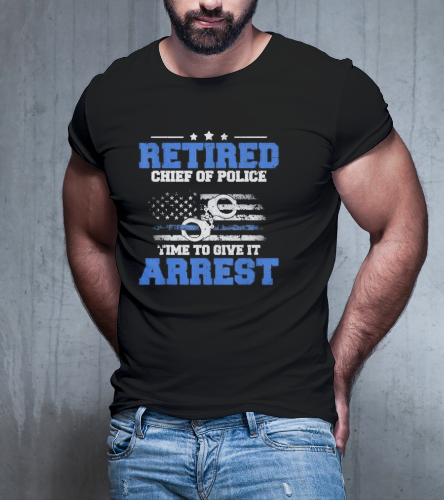 Retired Chief Of Police Time To Give It Arrest American Flag Handcuffs T-Shirt