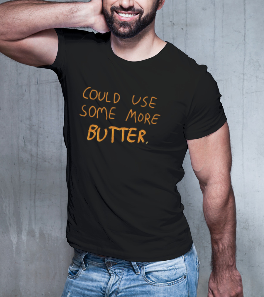 Could Use Some More Butter Text T-Shirt