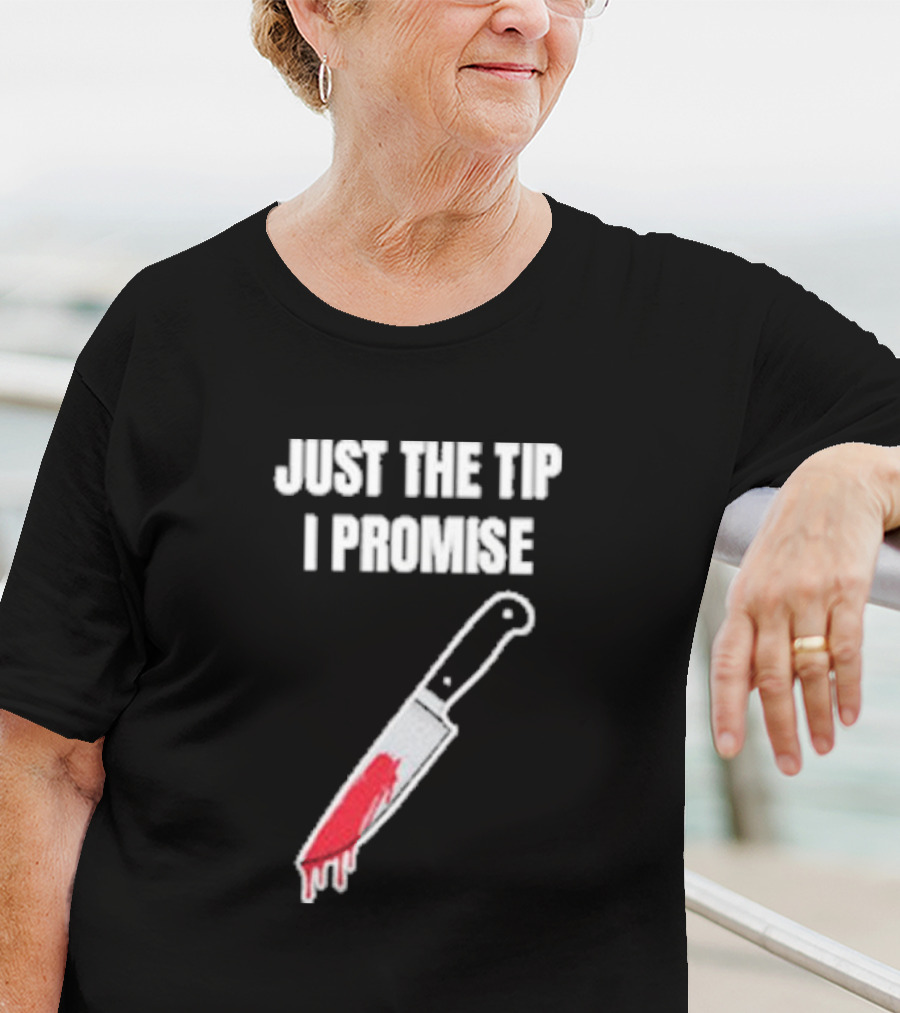 Just The Tip I Promise Knife Humor Geeksoutfit T-Shirt