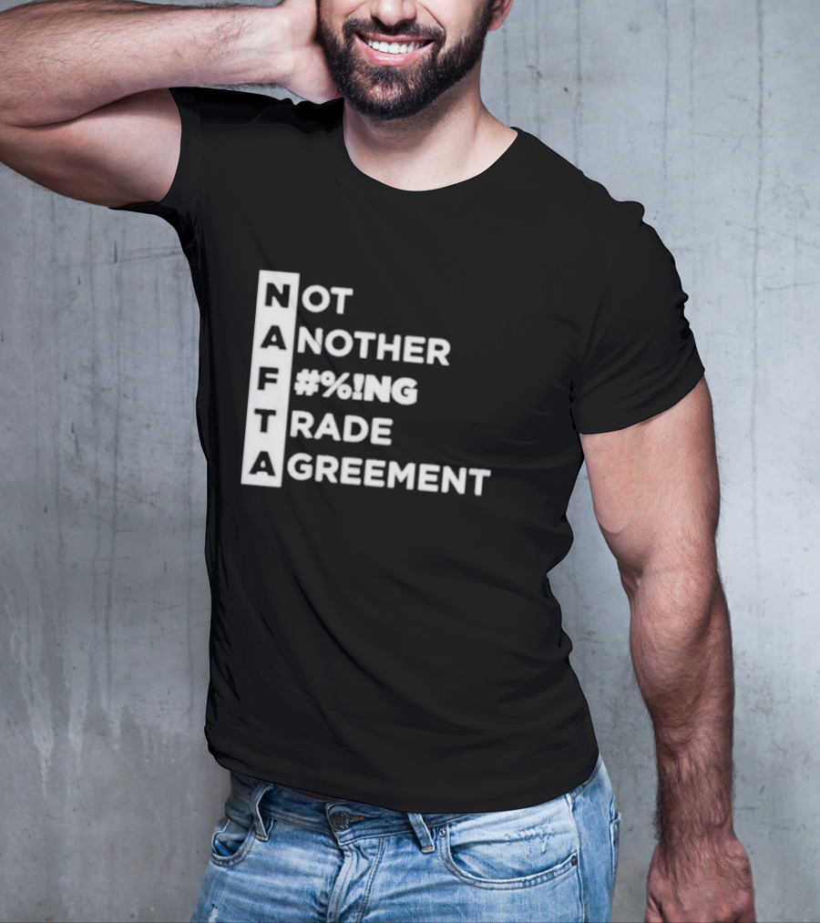 NAFTA Not Another #%ing Trade Agreement T-Shirt