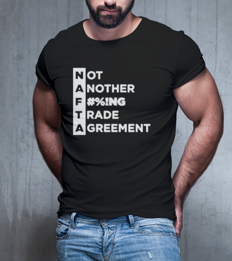 NAFTA Not Another #%ing Trade Agreement T-Shirt