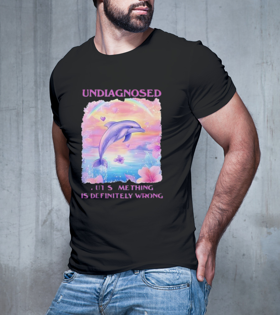 Undiagnosed Something Is Definitely Wrong Dolphin And Flowers Rainbow Hearts T-Shirt