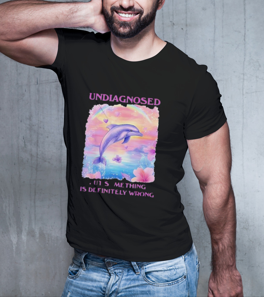 Undiagnosed Something Is Definitely Wrong Dolphin And Flowers Rainbow Hearts T-Shirt