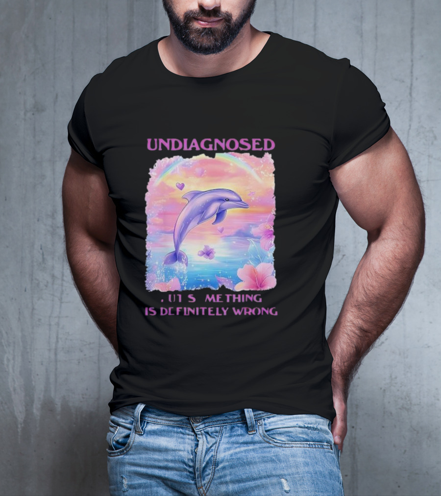 Undiagnosed Something Is Definitely Wrong Dolphin And Flowers Rainbow Hearts T-Shirt
