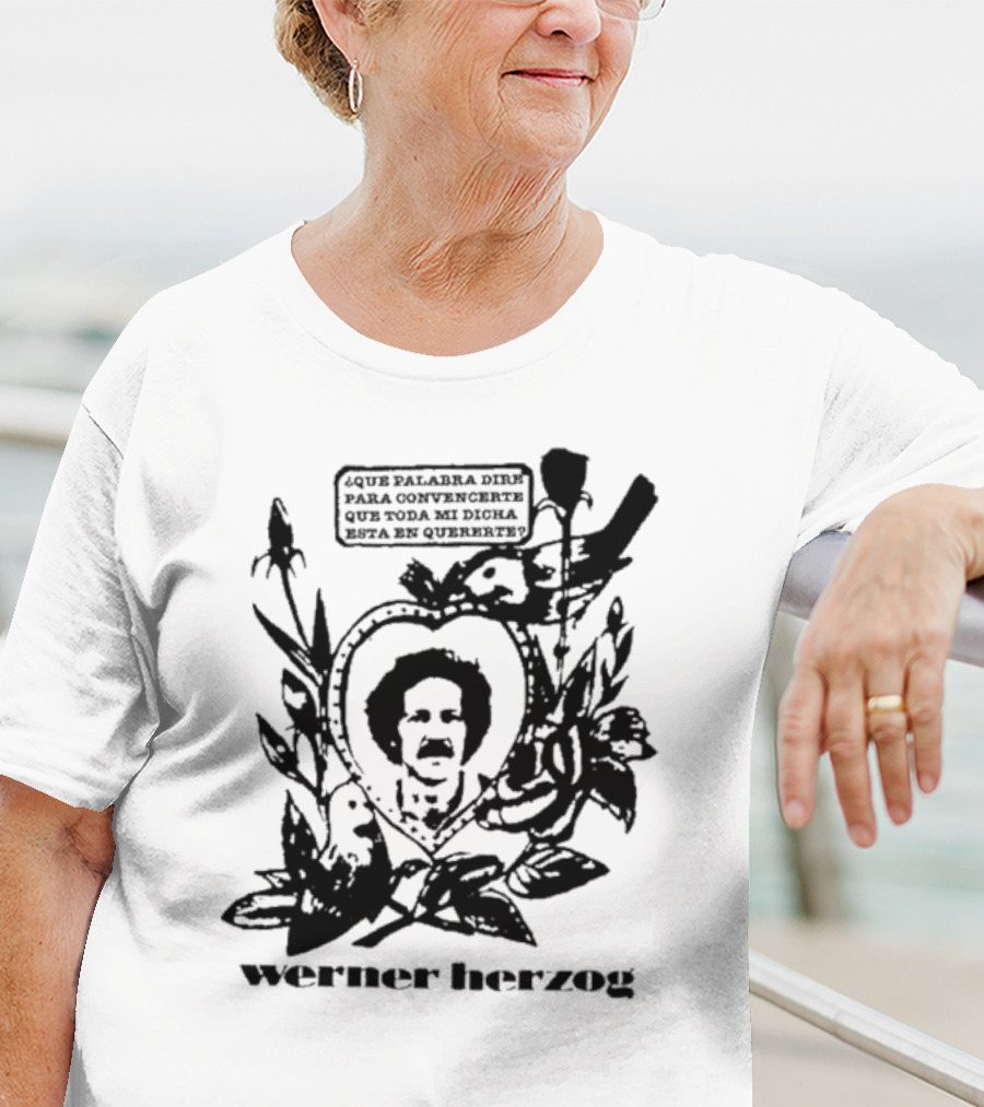 Werner Herzog Qué Palabra Diré Para Convencerte Que Toda Mi Dicha Está En Quererte T-Shirt