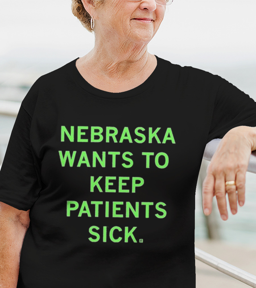 Nebraska Wants To Keep Patients Sick T-Shirt