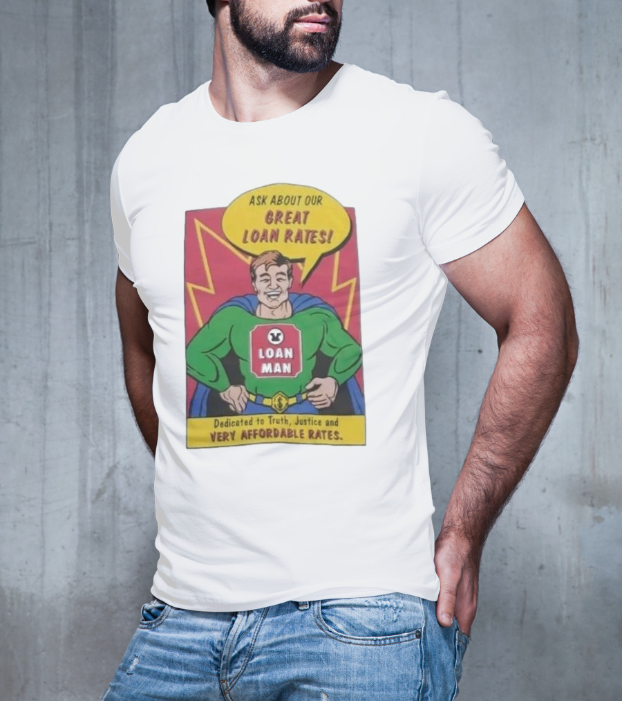 Ask About Our Great Loan Rates Loan Man Superhero Dedicated To Truth Justice And Very Affordable Rates T-Shirt