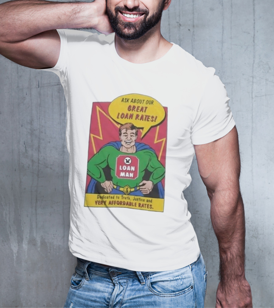 Ask About Our Great Loan Rates Loan Man Superhero Dedicated To Truth Justice And Very Affordable Rates T-Shirt