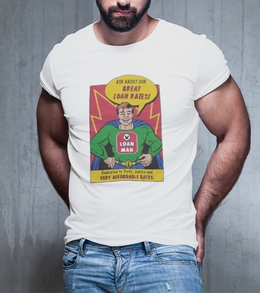 Ask About Our Great Loan Rates Loan Man Superhero Dedicated To Truth Justice And Very Affordable Rates T-Shirt