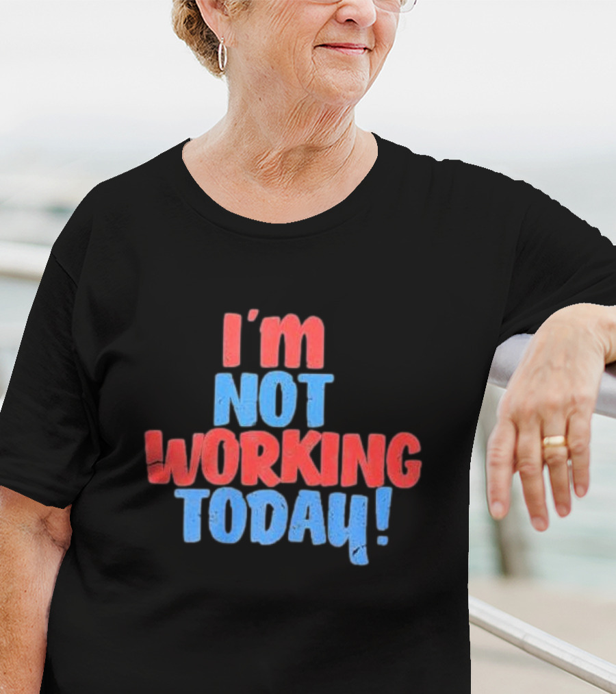 I’m Not Working Today Funny Labor Day T-Shirt