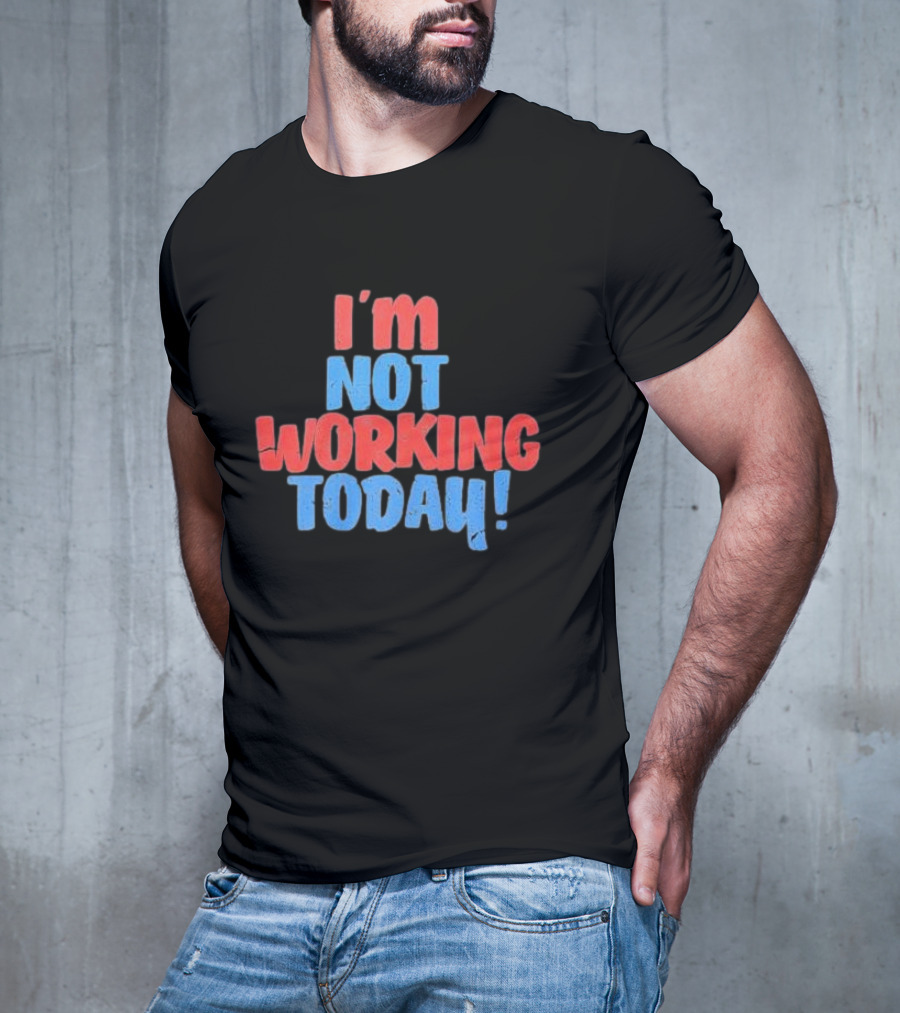 I’m Not Working Today Funny Labor Day T-Shirt