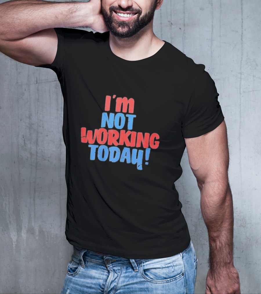 I’m Not Working Today Funny Labor Day T-Shirt