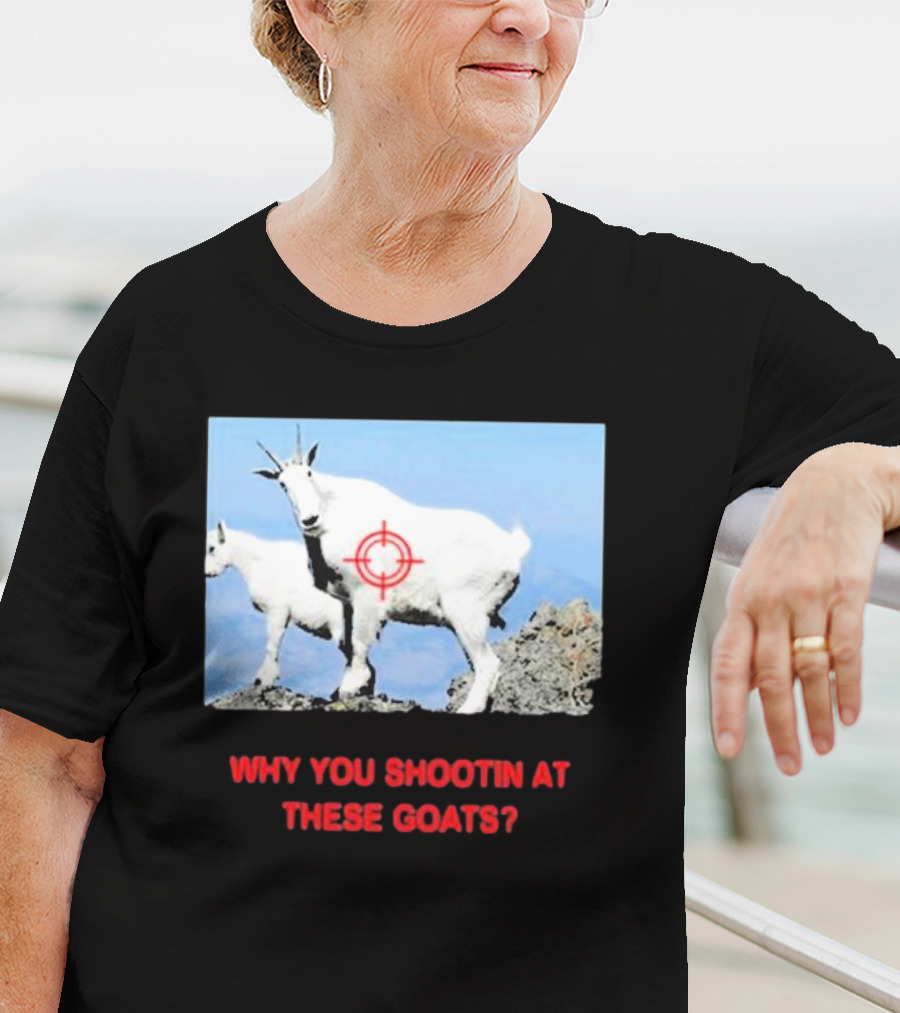 WHY YOU SHOOTIN AT THESE GOATS TARGETED IMAGE T-Shirt