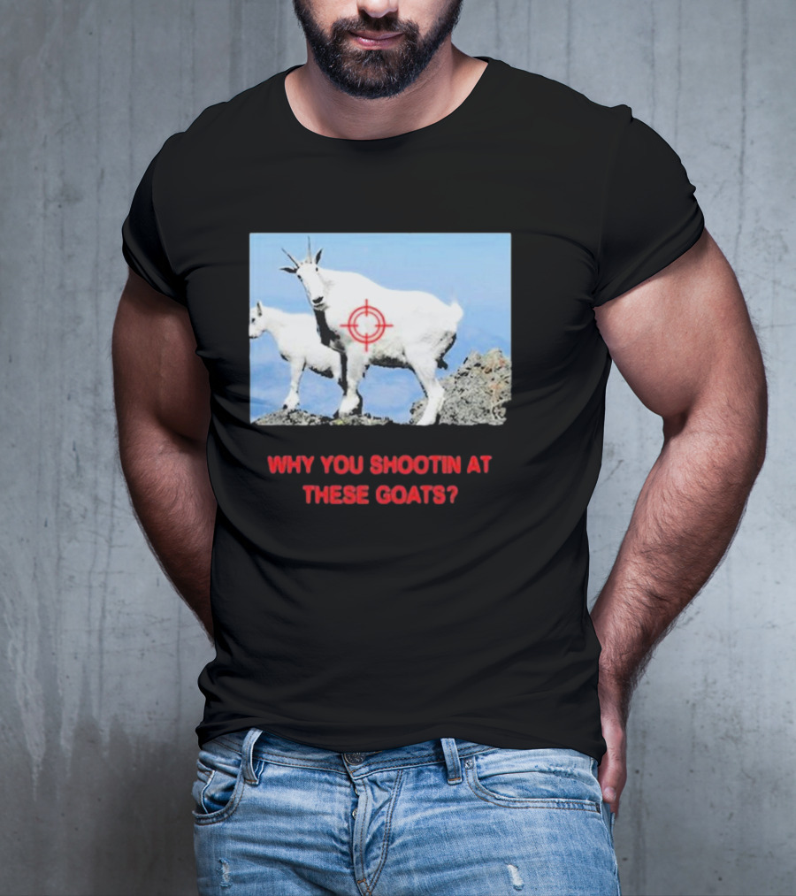 WHY YOU SHOOTIN AT THESE GOATS TARGETED IMAGE T-Shirt