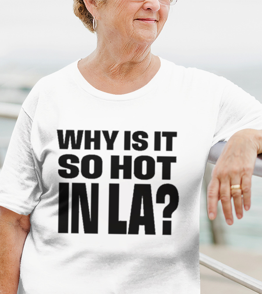 Muna Why Is It So Hot In LA California Heat Question T-Shirt