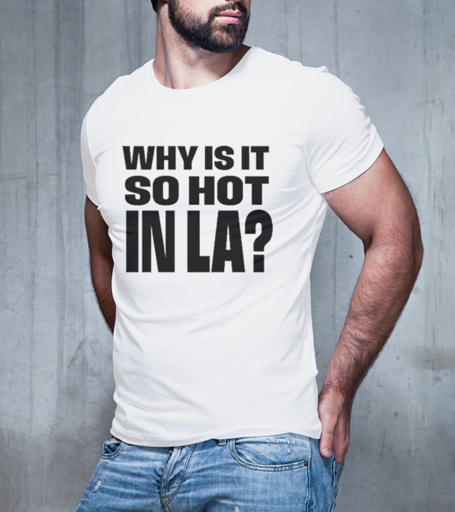 Muna Why Is It So Hot In LA California Heat Question T-Shirt