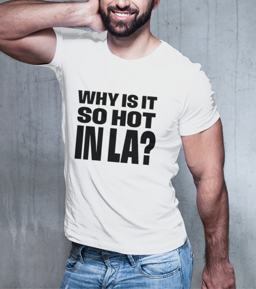 Muna Why Is It So Hot In LA California Heat Question T-Shirt