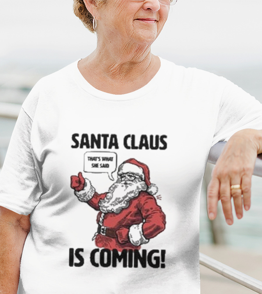 Santa Claus Is Coming That's What She Said Santa T-Shirt