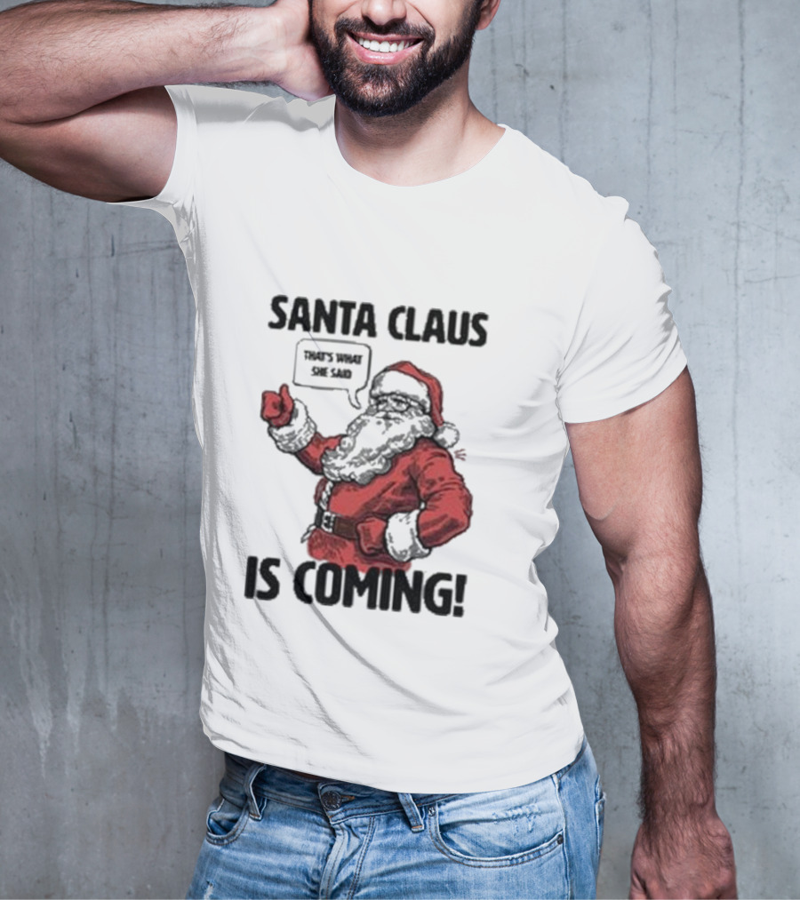 Santa Claus Is Coming That's What She Said Santa T-Shirt