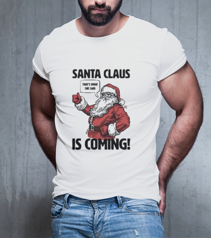 Santa Claus Is Coming That's What She Said Santa T-Shirt
