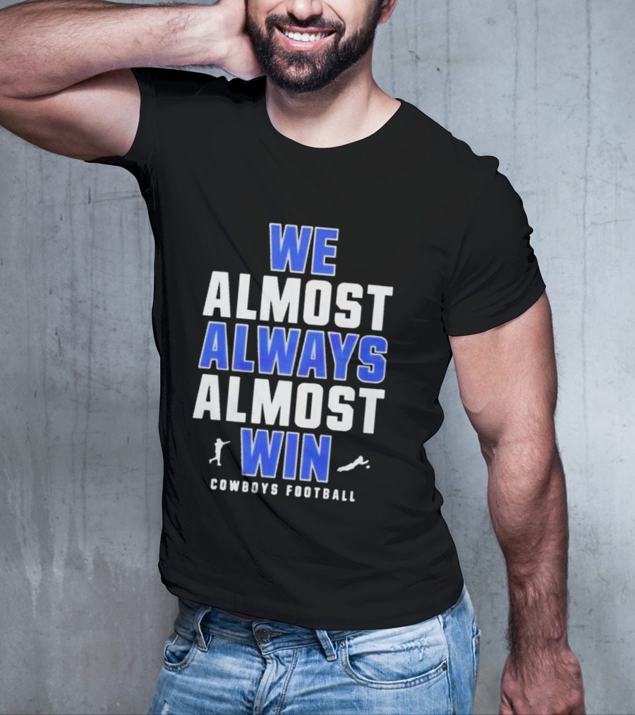 Dallas Cowboys We Almost Always Almost Win Cowboys Football T-Shirt