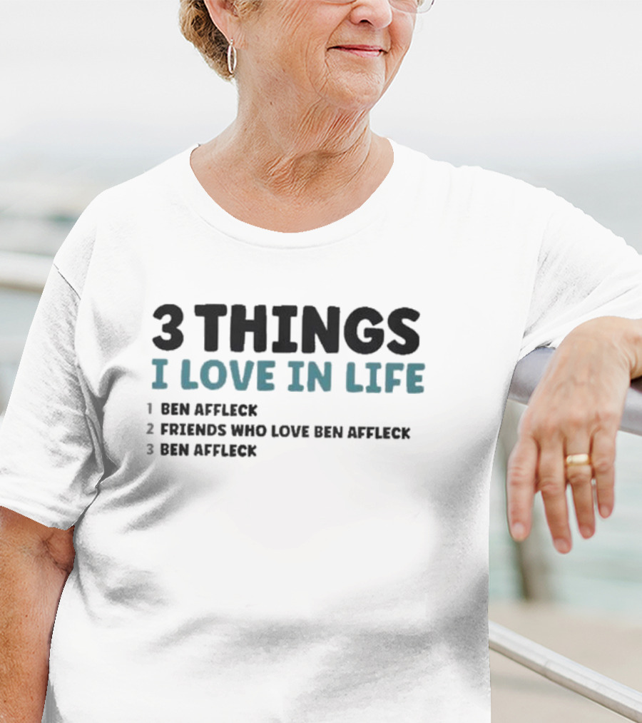 3 Things I Love In Life: Ben Affleck, Friends Who Love Ben Affleck, Ben Affleck T-Shirt