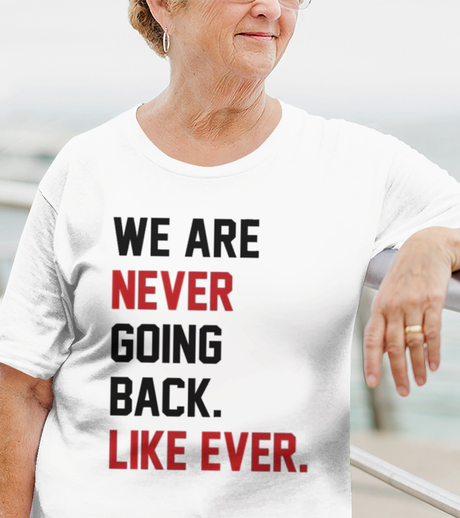 End Wokeness We Are Never Going Back Like Ever T-Shirt