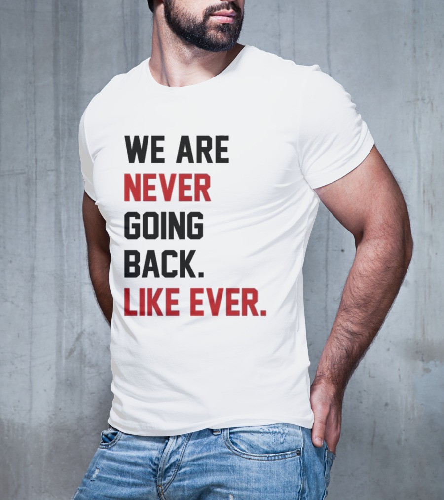 End Wokeness We Are Never Going Back Like Ever T-Shirt