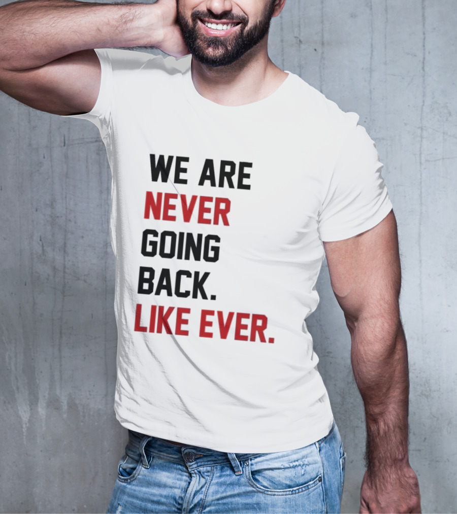 End Wokeness We Are Never Going Back Like Ever T-Shirt