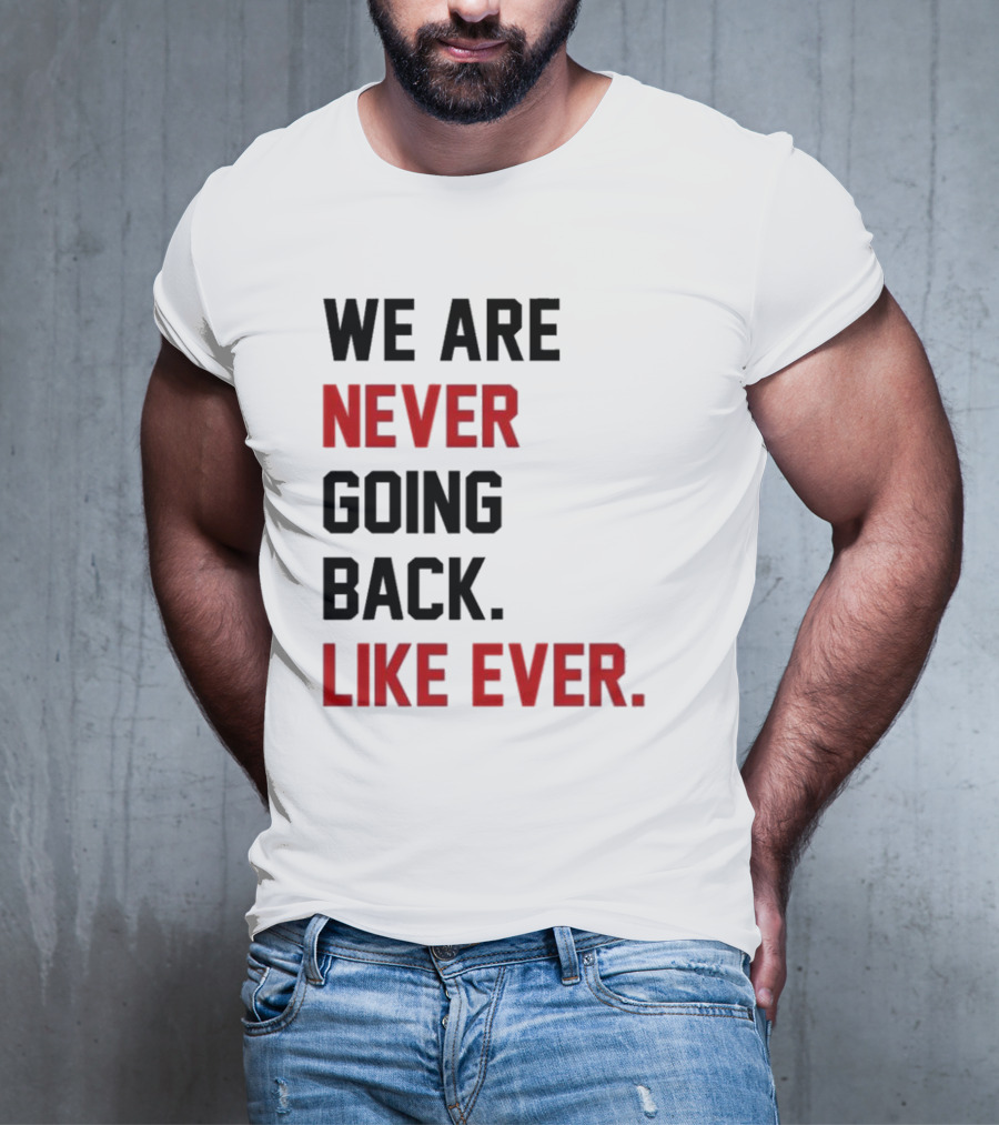 End Wokeness We Are Never Going Back Like Ever T-Shirt