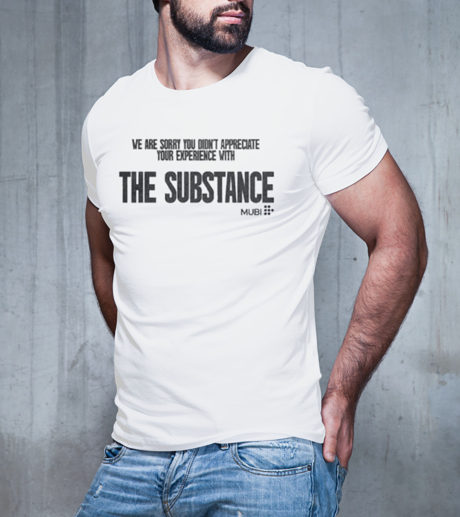 We Are Sorry You Didn’t Appreciate Your Experience With The Substance Mubi T-Shirt