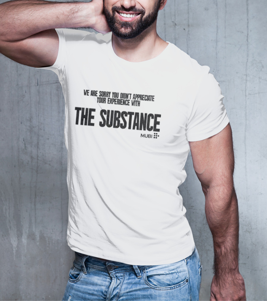 We Are Sorry You Didn’t Appreciate Your Experience With The Substance Mubi T-Shirt