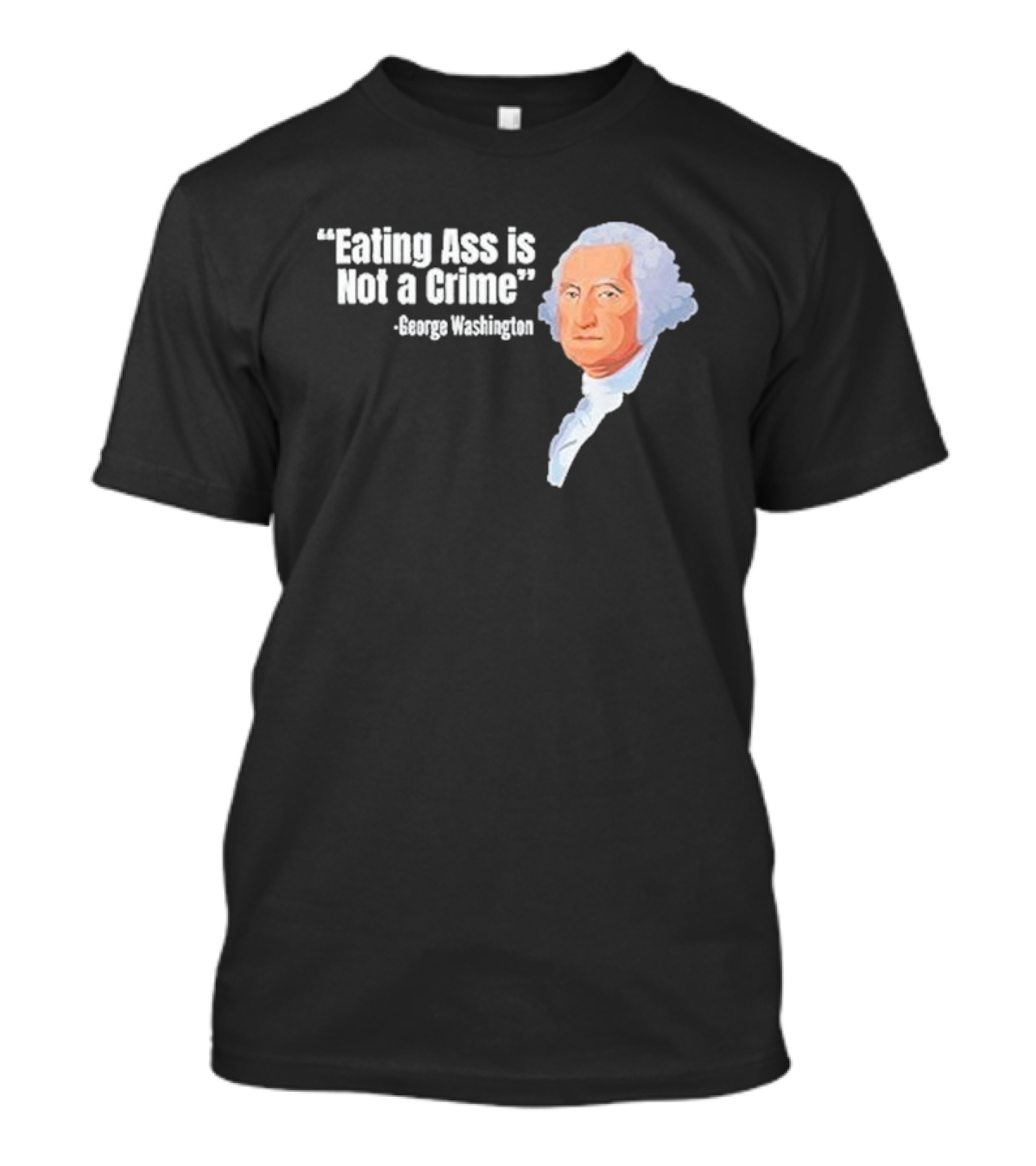 George Washington Quote Eating Ass Is Not A Crime T-Shirt