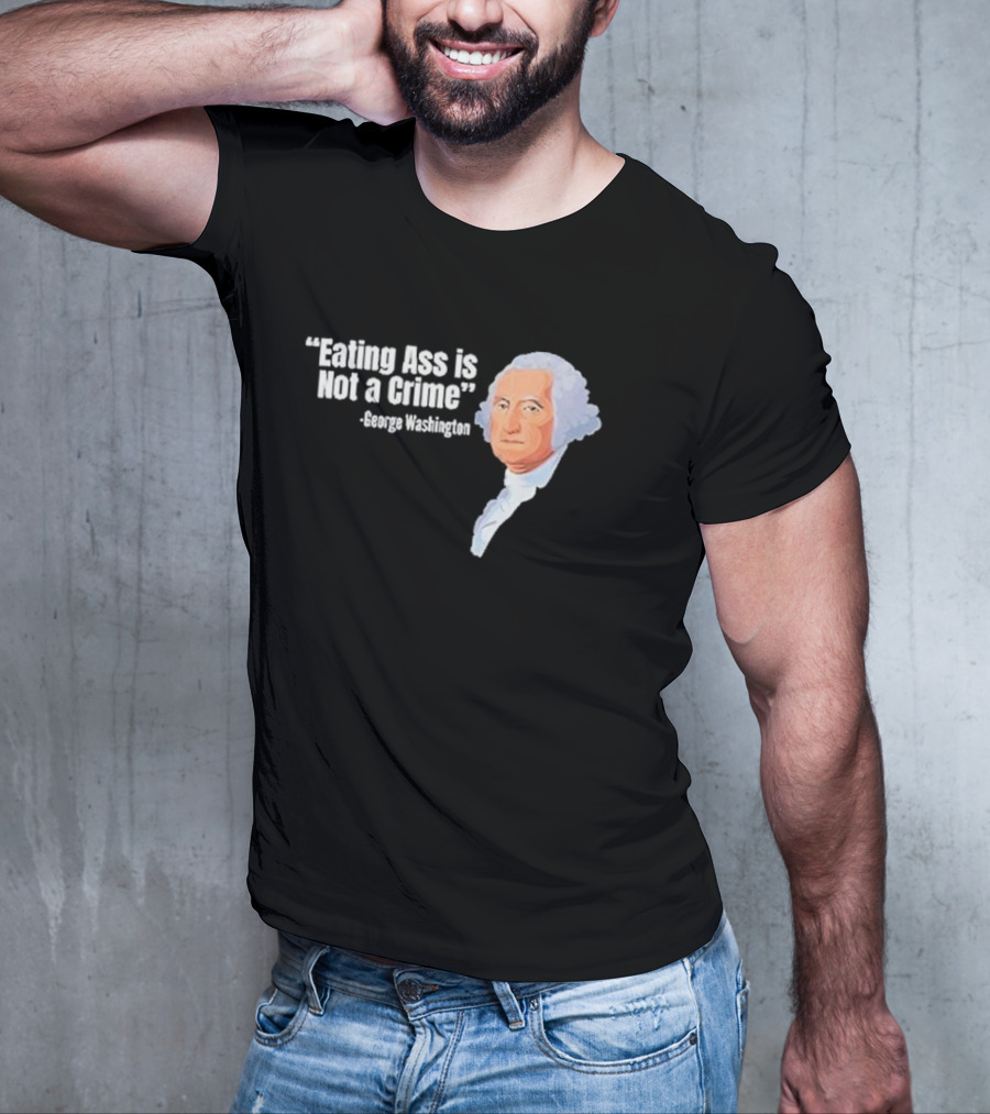 George Washington Quote Eating Ass Is Not A Crime T-Shirt