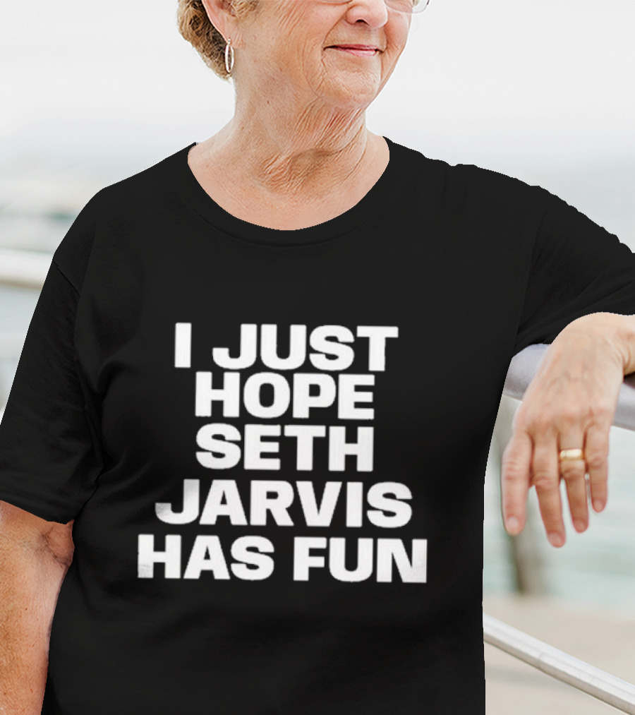 I Just Hope Seth Jarvis Has Fun T-Shirt
