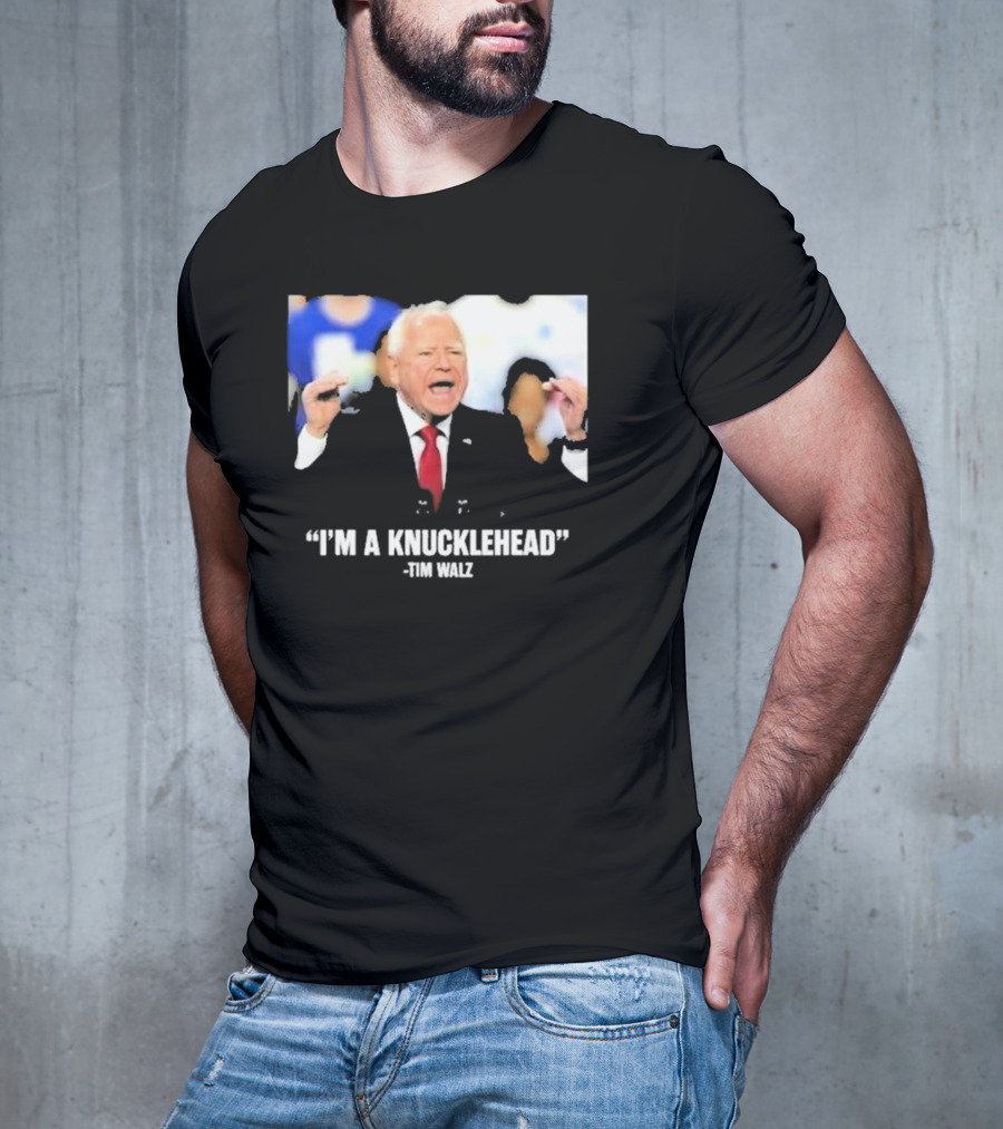 I’m A Knucklehead Quote Tim Walz T-Shirt