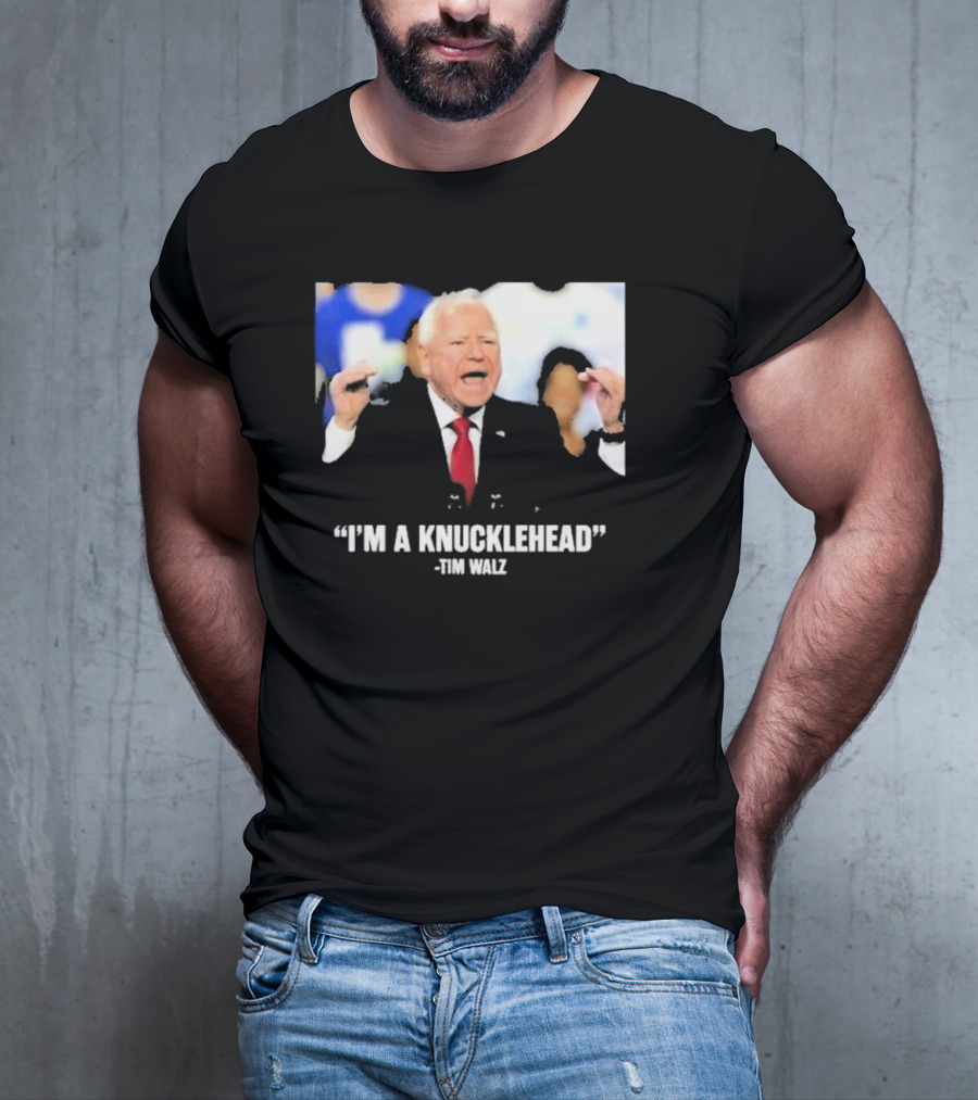 I’m A Knucklehead Quote Tim Walz T-Shirt