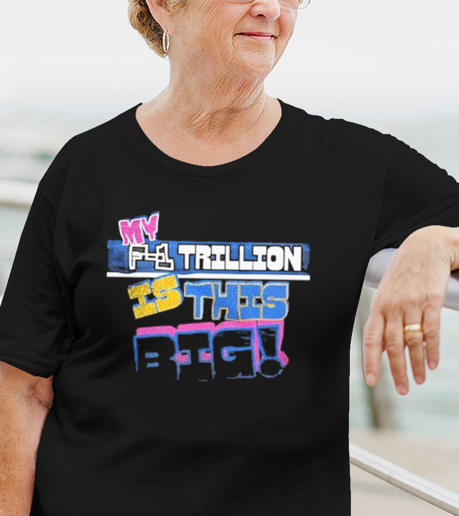 MY F-1 TRILLION IS THIS BIG T-Shirt