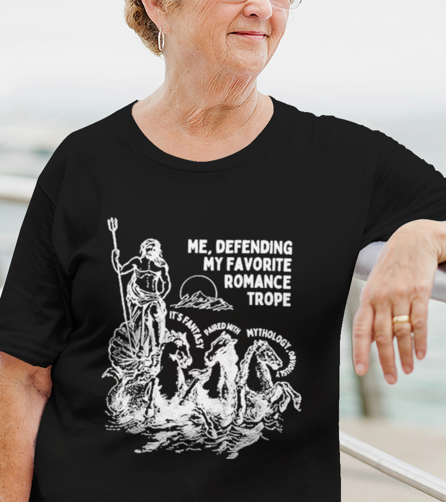 Me Defending My Favorite Romance Trope It's Fantasy Paired With Mythology Opal And June Funny Romantasy T-Shirt