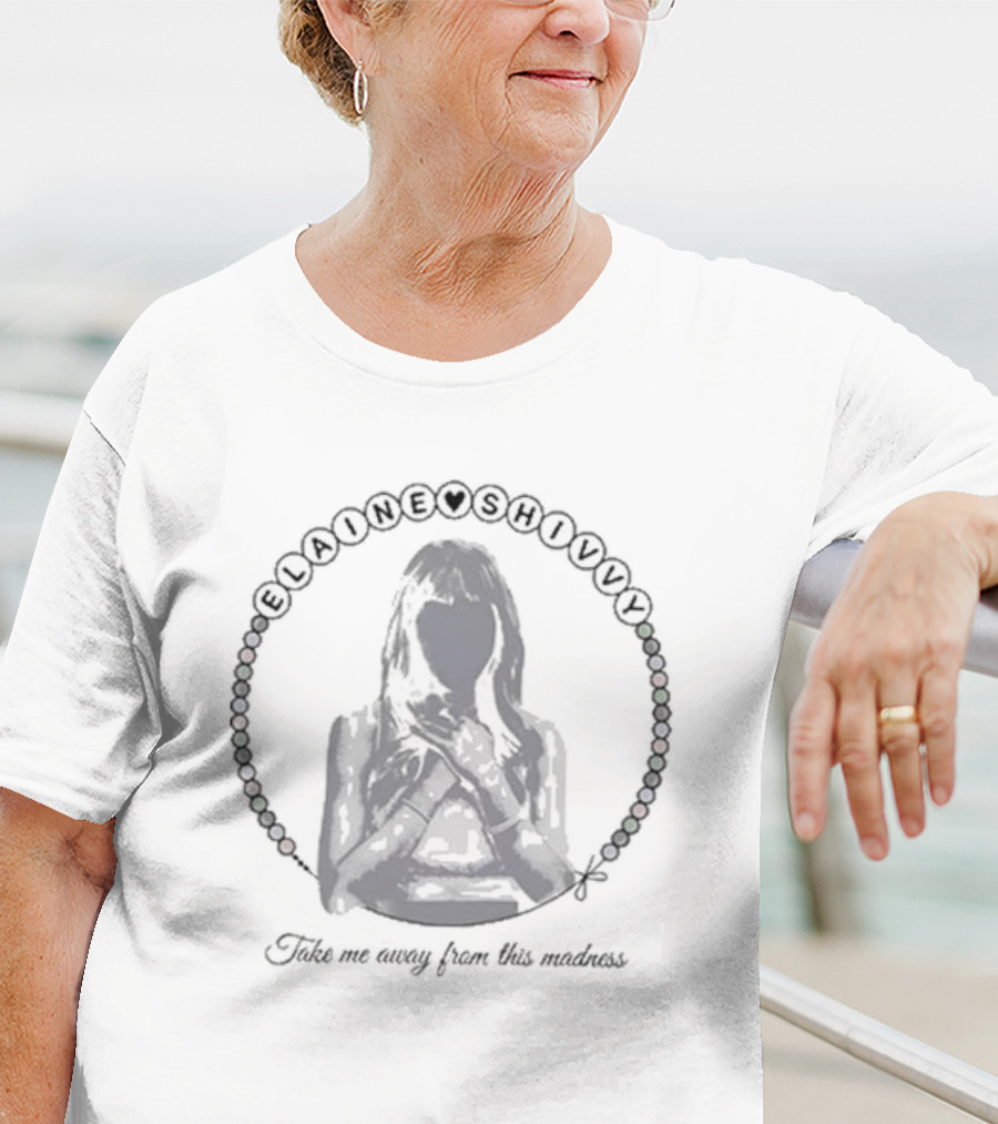 Elaine Shivvy Take Me Away From This Madness T-Shirt
