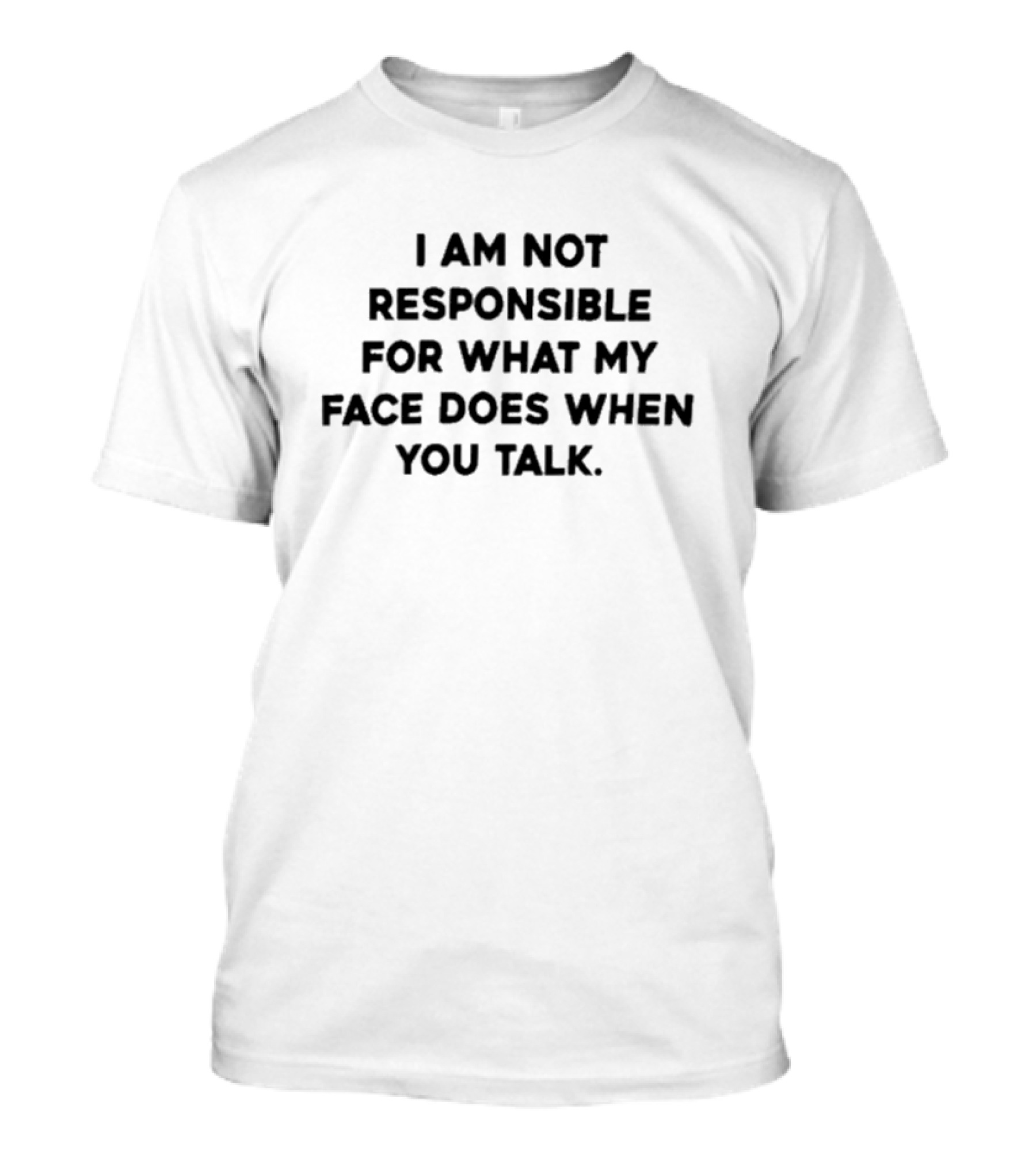 I Am Not Responsible For Face Reactions When You Talk T-Shirt