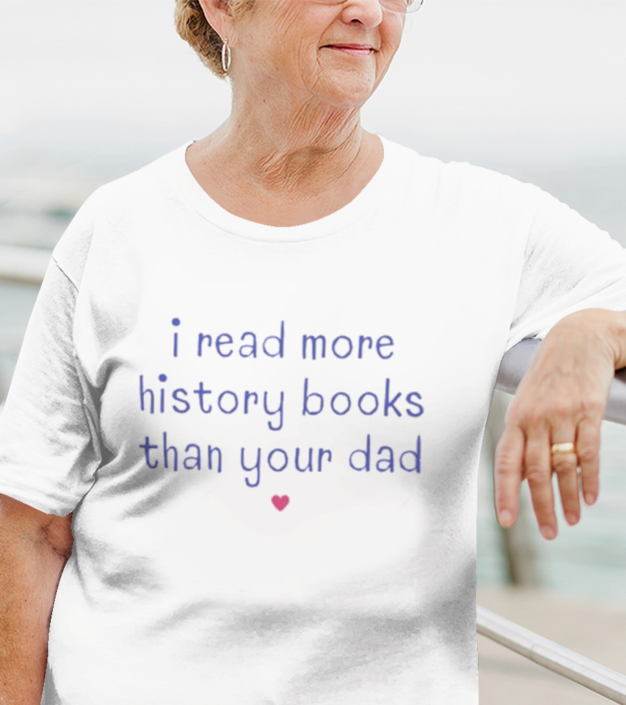 I Read More History Books Than Your Dad Heart Accent T-Shirt