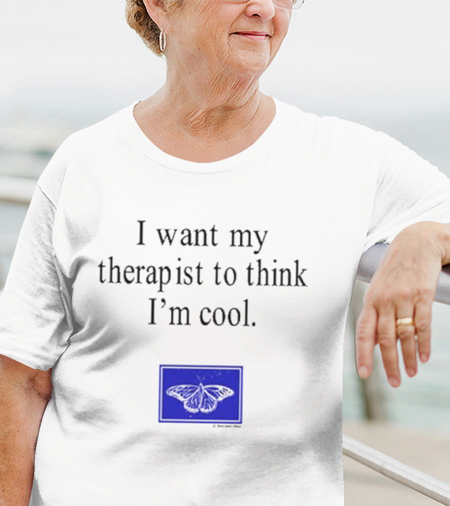 I Want My Therapist To Think I'm Cool Blue Butterfly T-Shirt