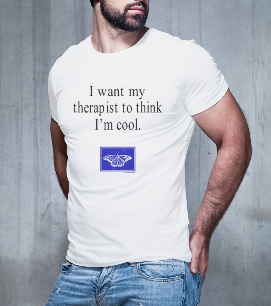 I Want My Therapist To Think I'm Cool Blue Butterfly T-Shirt