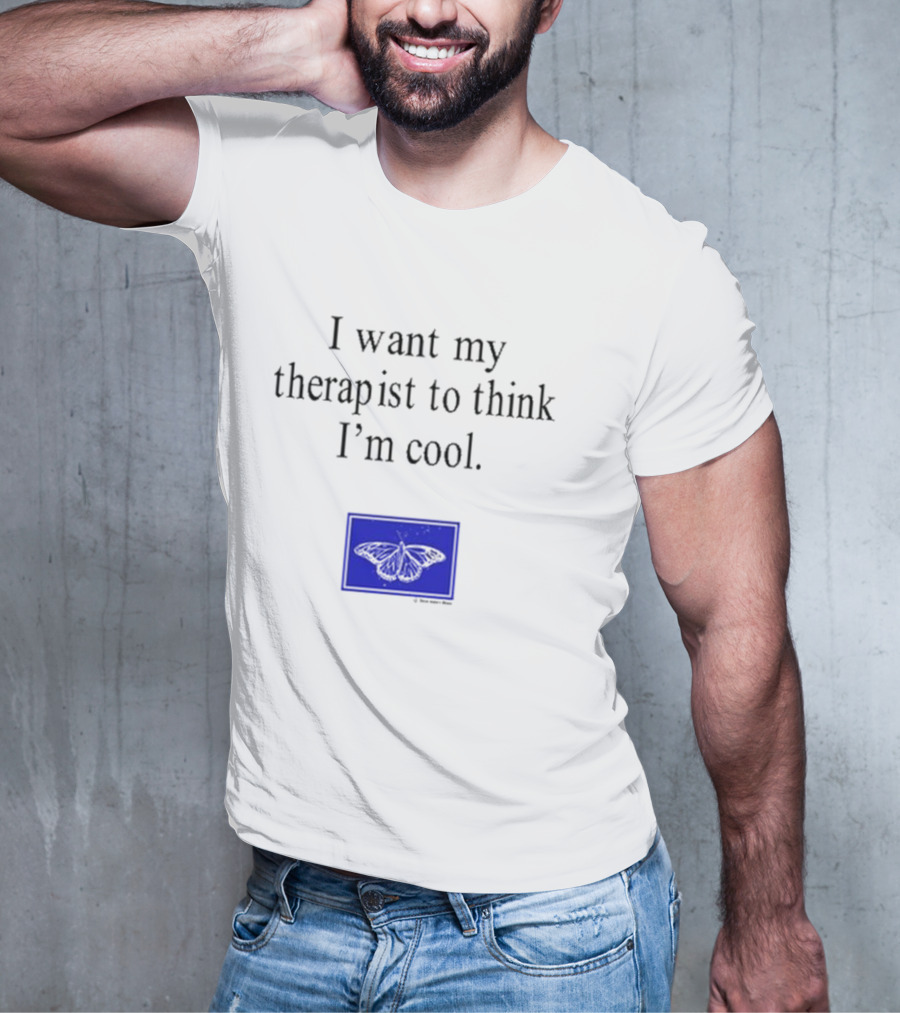 I Want My Therapist To Think I'm Cool Blue Butterfly T-Shirt