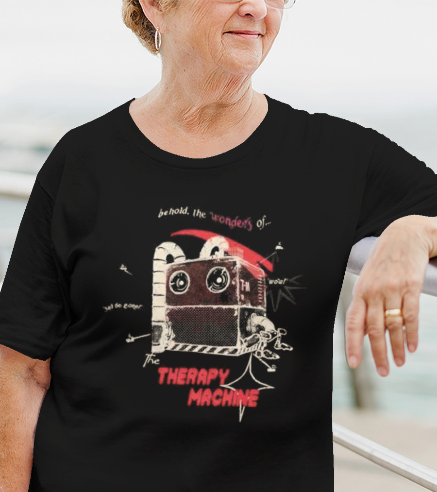 Behold The Wonders Of The Therapy Machine T-Shirt