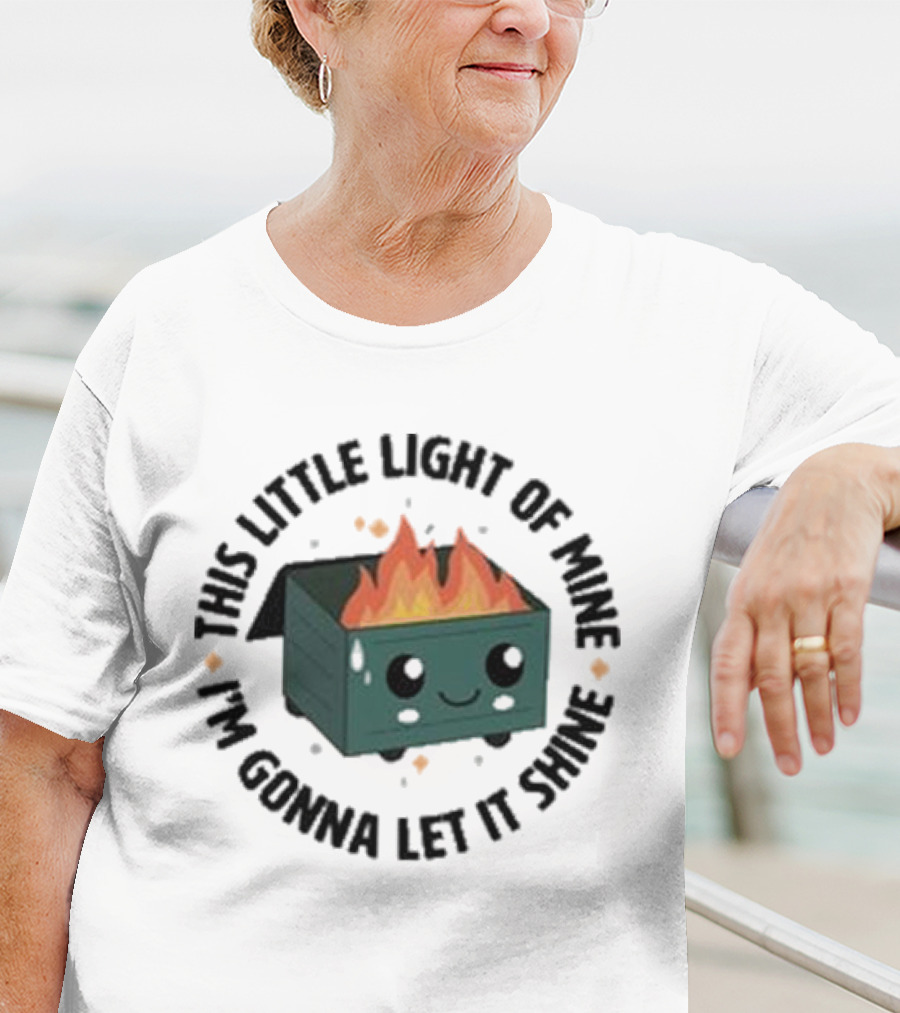 This Little Light Of Mine I’m Gonna Let It Shine Smiling Dumpster Fire T-Shirt
