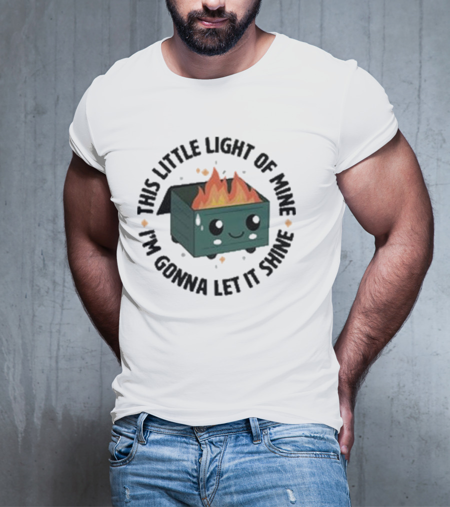 This Little Light Of Mine I’m Gonna Let It Shine Smiling Dumpster Fire T-Shirt