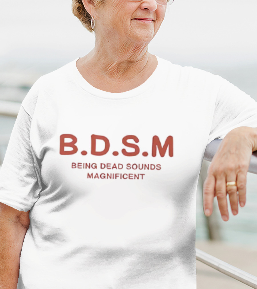 BDSM Being Dead Sounds Magnificent T-Shirt